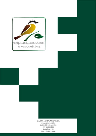 CAMERA AGROALIMENTOS S.A.
www.camera.ind.br
Matriz: RS‐344, km 39,5
CEP 98.900‐000
Santa Rosa ‐ RS
Fone (55) 3511.5800
 