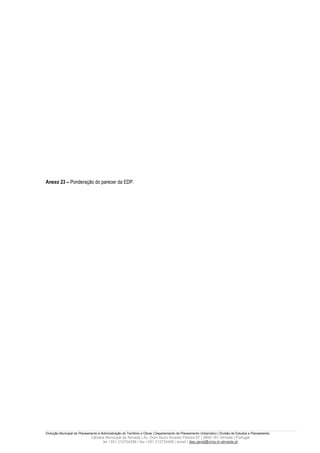 Anexo 23 – Ponderação do parecer da EDP.




Direcção Municipal de Planeamento e Administração do Território e Obras | Departamento de Planeamento Urbanístico | Divisão de Estudos e Planeamento
                             Câmara Municipal de Almada | Av. Dom Nuno Álvares Pereira 67 | 2800-181 Almada | Portugal
                                  tel +351 212724358 | fax +351 212724495 | email | dep.geral@cma.m-almada.pt
 