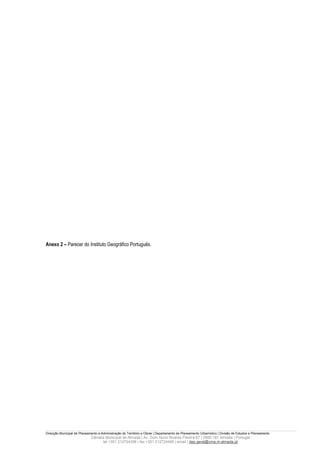 Anexo 2 – Parecer do Instituto Geográfico Português.




Direcção Municipal de Planeamento e Administração do Território e Obras | Departamento de Planeamento Urbanístico | Divisão de Estudos e Planeamento
                             Câmara Municipal de Almada | Av. Dom Nuno Álvares Pereira 67 | 2800-181 Almada | Portugal
                                  tel +351 212724358 | fax +351 212724495 | email | dep.geral@cma.m-almada.pt
 