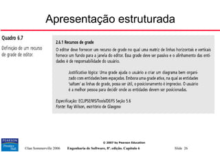 ©Ian Sommerville 2006 Engenharia de Software, 8ª. edição. Capítulo 6 Slide 26
© 2007 by Pearson Education
Apresentação estruturada
 