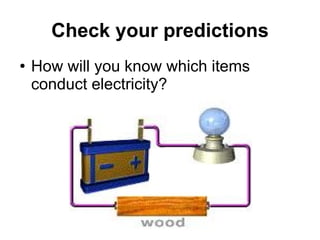 Check your predictions How will you know which items conduct electricity? 