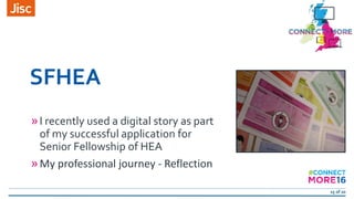 15 of 20
SFHEA
»I recently used a digital story as part
of my successful application for
Senior Fellowship of HEA
»My prof...