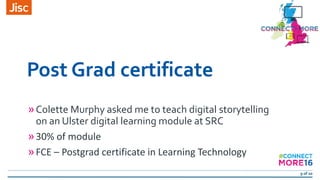 9 of 20
Post Grad certificate
»Colette Murphy asked me to teach digital storytelling
on an Ulster digital learning module ...