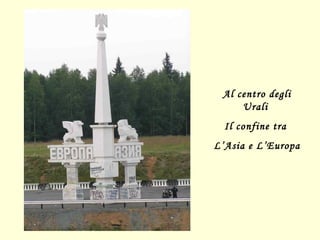 Al centro degli Urali  Il confine tra  L’Asia e L’Europa 
