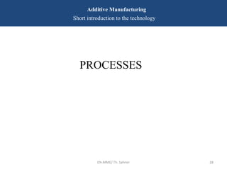 EN-MME/ Th. Sahner 28
Additive Manufacturing
Short introduction to the technology
PROCESSES
 
