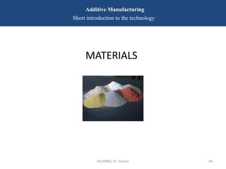 EN-MME/ Th. Sahner 40
Additive Manufacturing
Short introduction to the technology
MATERIALS
 