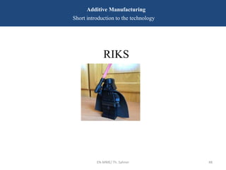 EN-MME/ Th. Sahner 48
Additive Manufacturing
Short introduction to the technology
RIKS
 