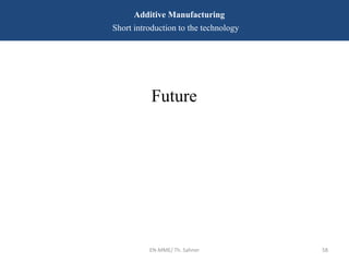 EN-MME/ Th. Sahner 58
Additive Manufacturing
Short introduction to the technology
Future
 