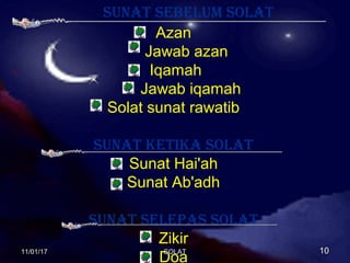 sunat sebelum solat
Azan
Jawab azan
Iqamah
Jawab iqamah
Solat sunat rawatib
sunat ketika solat
Sunat Hai'ah
Sunat Ab'adh
sunat selePas solat
Zikir
Doa
11/01/1711/01/17 1010SOLATSOLAT
 