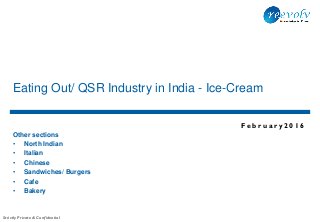 Strictly Private & Confidential
F e b r u a r y 2 0 1 6
Eating Out/ QSR Industry in India - Ice-Cream
Other sections
• North Indian
• Italian
• Chinese
• Sandwiches/ Burgers
• Cafe
• Bakery
 