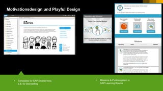 17PUBLIC© 2017 SAP SE or an SAP affiliate company. All rights reserved. ǀ
Motivationsdesign und Playful Design
 Templates für SAP Enable Now,
z.B. für Storytelling
 Missions & Punktesystem in
SAP Learning Rooms
 