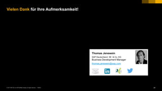 24PUBLIC© 2017 SAP SE or an SAP affiliate company. All rights reserved. ǀ
Thomas Jenewein
SAP Deutschland SE & Co. KG
Business Development Manager
thomas.jenewein@sap.com
Vielen Dank für Ihre Aufmerksamkeit!
 