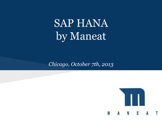 SAP HANA
by Maneat
Chicago, October 7th, 2013

 