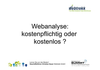 Webanalyse:
kostenpflichtig oder
    kostenlos ?


  Lernen Sie von den Besten!
  Geschäftsführer Christian Sauer Webtrekk GmbH
 