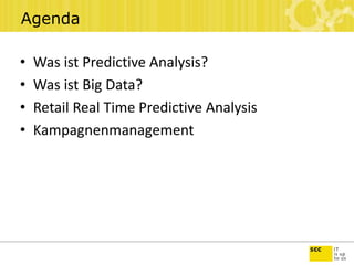 • Was ist Predictive Analysis?
• Was ist Big Data?
• Retail Real Time Predictive Analysis
• Kampagnenmanagement
Agenda
 