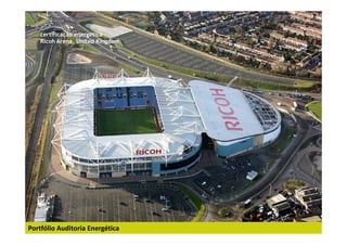 certificação energética
    Ricoh Arena, United Kingdom




Portfólio Auditoria Energética
 