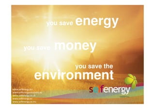Click to add title
                        energy
                             you save

              you save energy
        you save money

       you save money the
                        you save
           environment you save the
          environment
www.selfenergy.eu
www.selfenergysolutions.eu
www.selfenergy.co.uk
www.selfenergy.es
www.selfenergy.co.mz
 