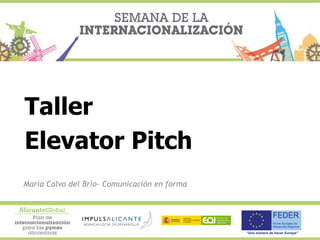 María Calvo del Brío- Comunicación en forma
Taller
Elevator Pitch
 