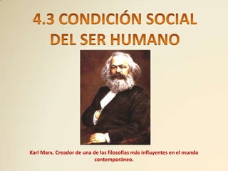 Karl Marx. Creador de una de las filosofías más influyentes en el mundo
                           contemporáneo.
 