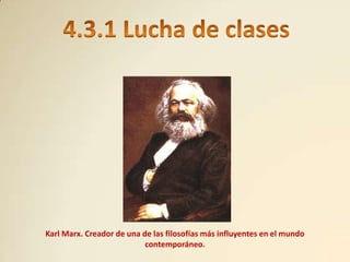 Karl Marx. Creador de una de las filosofías más influyentes en el mundo
                           contemporáneo.
 