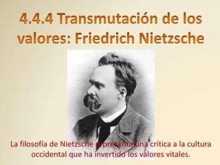 La filosofía de Nietzsche representa una crítica a la cultura
       occidental que ha invertido los valores vitales.
 