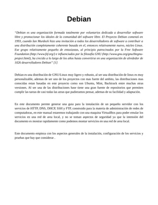 Debian
“Debian es una organización formada totalmente por voluntarios dedicada a desarrollar software
libre y promocionar ...