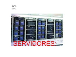 SERVIDORES:
TICS:
2013
 