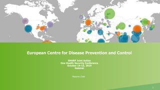 European Centre for Disease Prevention and Control
SHARP Joint Action
One Health Security Conference
October 14-15, 2019
Helsinki
Massimo Ciotti
1
 