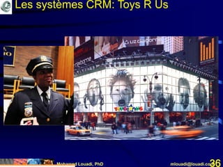 Mohamed Louadi, PhD mlouadi@louadi.com36
Les systèmes CRM: Toys R Us
 