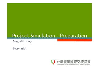 Project Simulation - Preparation
May/2nd, 2009

Secretariat
 