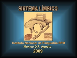 SISTEMA LÍMBICO Instituto Nacional de Psiquiatría RFM México D.F. Agosto  2009 