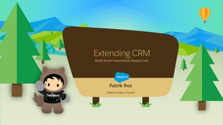 Extending CRM
Build Smart Experiences People Love
Patrik Ros
Platform Sales, Finland
 