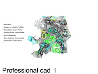 Professional cad I
Documents:
Sanitary lay outs(SN,FW,DW)
Waste Water System Profile
Domestic Water System Profile
Ground Reservoirs
Domestic Water System detail
Waste Water System detail
 