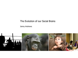 The Evolution of our Social Brains

Jenny Andrews