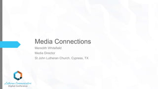 Media Connections
Meredith Whitefield
Media Director
St John Lutheran Church, Cypress, TX
 