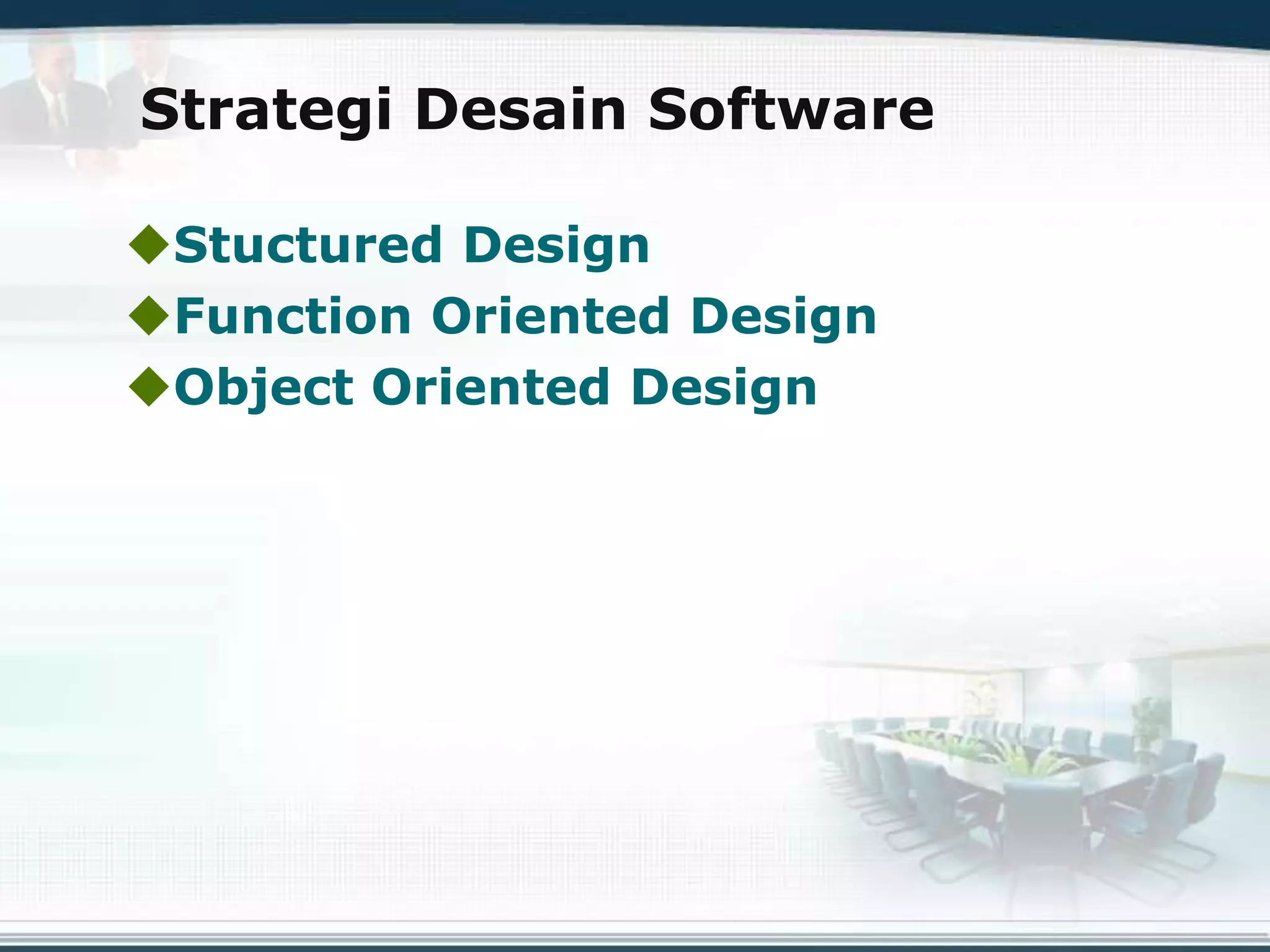 Strategi Desain Software
Stuctured Design
Function Oriented Design
Object Oriented Design
 