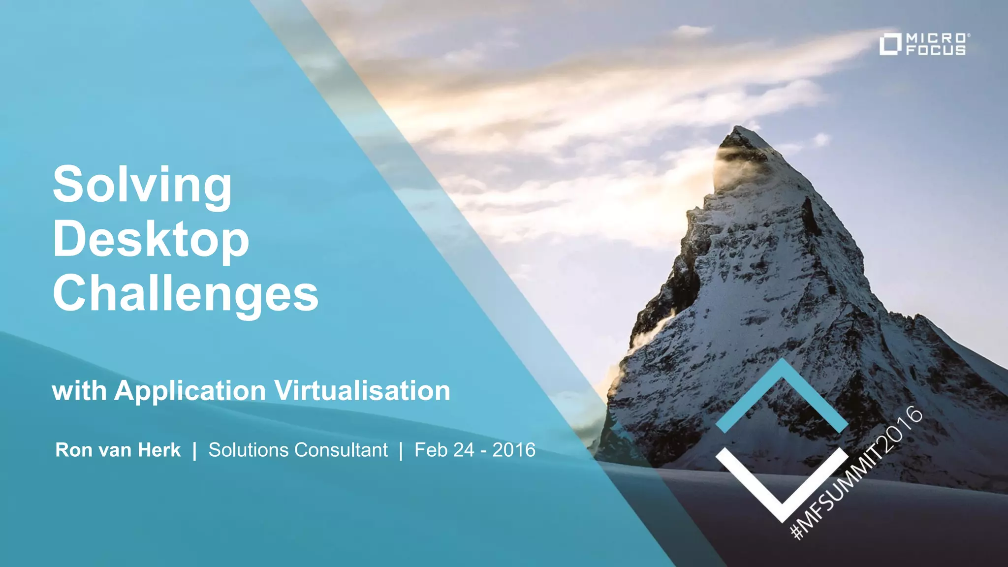 Solving
Desktop
Challenges
with Application Virtualisation
Ron van Herk | Solutions Consultant | Feb 24 - 2016
 