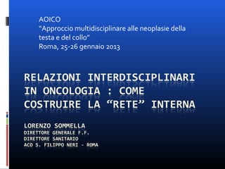 AOICO
“Approccio multidisciplinare alle neoplasie della
testa e del collo”
Roma, 25-26 gennaio 2013
 