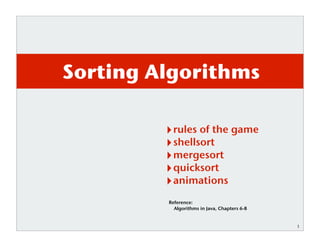 Sorting Algorithms

          rules of the game
          shellsort
          mergesort
          quicksort
          animations
         Reference:
           Algorithms in Java, Chapters 6-8


                                              1
 