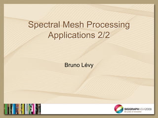 Bruno Lévy
Spectral Mesh Processing
Applications 2/2
 
