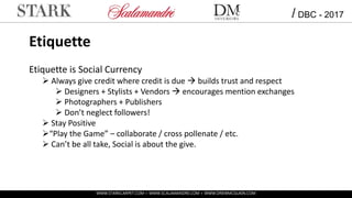 Etiquette
Etiquette is Social Currency
 Always give credit where credit is due  builds trust and respect
 Designers + S...
