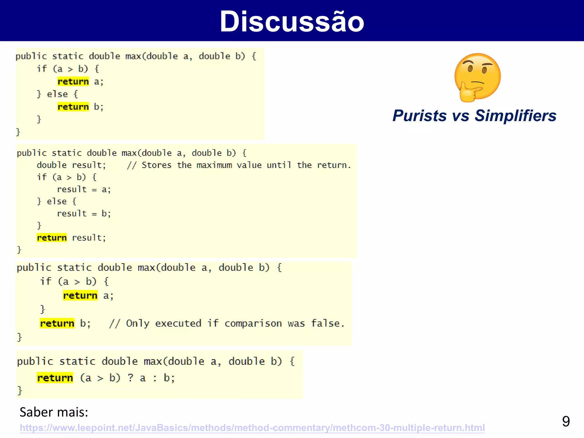 Discussão
9https://www.leepoint.net/JavaBasics/methods/method-commentary/methcom-30-multiple-return.html
Saber mais:
Purists vs Simplifiers
 