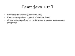 Пакет  java.util Коллекции и списки  (Collection, List) Классы для работы с датой ( Calendar, Date) Средства для работы со свойствами времени выполнения ( Property) 