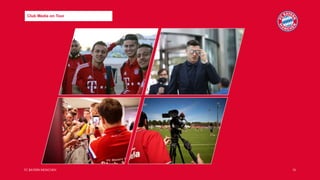 FC BAYERN MÜNCHEN 14
Club Media on Tour
 