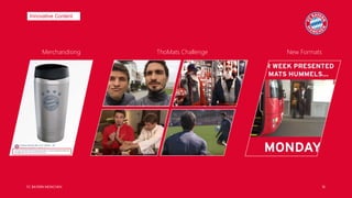 FC BAYERN MÜNCHEN 16
Innovative Content
ThoMats ChallengeMerchandising New Formats
 
