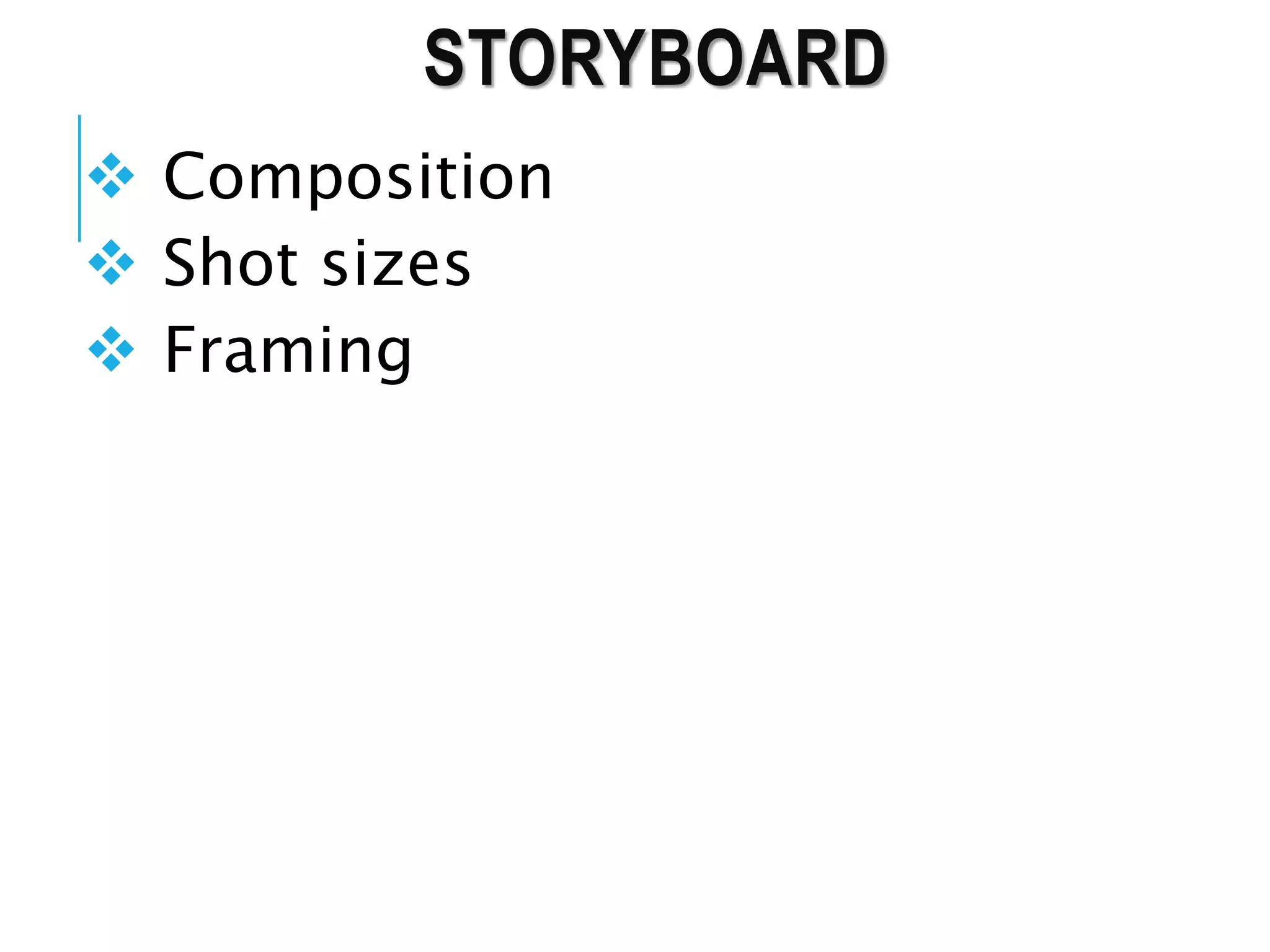 STORYBOARD
 Composition
 Shot sizes
 Framing
 