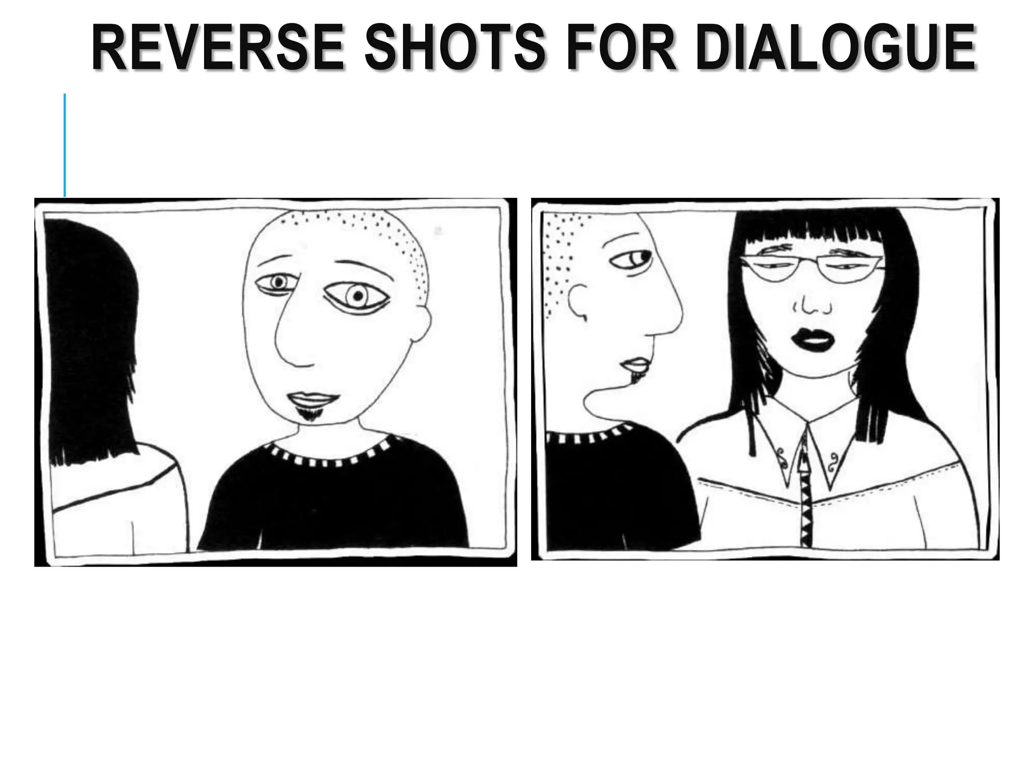 REVERSE SHOTS FOR DIALOGUE
 