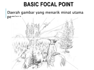 BASIC FOCAL POINT
Daerah gambar yang menarik minat utama
pemirsa
 