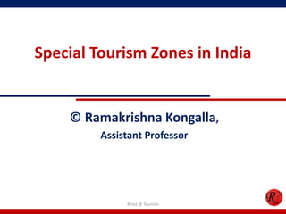 Special Tourism Zones in India


    © Ramakrishna Kongalla,
         Assistant Professor




              R'tist @ Tourism
 