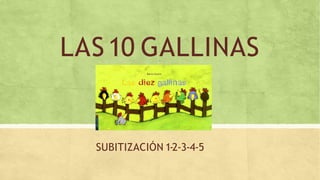 LAS10 GALLINAS
SUBITIZACIÓN 1-2-3-4-5
 